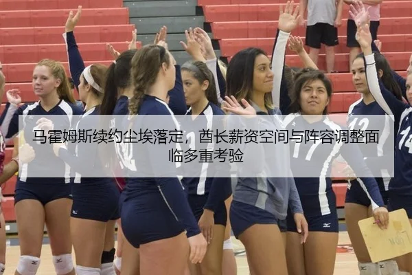 马霍姆斯续约尘埃落定，酋长薪资空间与阵容调整面临多重考验